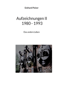 Aufzeichnungen II 1980 - 1993: Das andere Leben