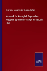Almanach der Koeniglich Bayerischen Akademie der Wissenschaften für das Jahr 1867