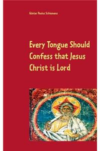 Every Tongue Should Confess that Jesus Christ is Lord