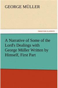 A Narrative of Some of the Lord's Dealings with George Muller Written by Himself, First Part