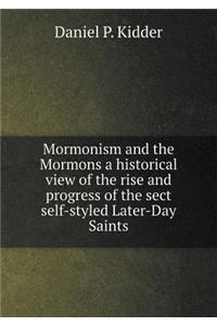 Mormonism and the Mormons a Historical View of the Rise and Progress of the Sect Self-Styled Later-Day Saints