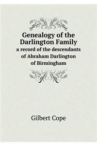 Genealogy of the Darlington Family a Record of the Descendants of Abraham Darlington of Birmingham