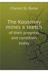 The Kootenay mines a sketch of their progress and condition today