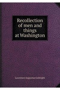 Recollection of Men and Things at Washington