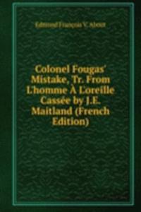Colonel Fougas' Mistake, Tr. From L'homme A L'oreille Cassee by J.E. Maitland (French Edition)
