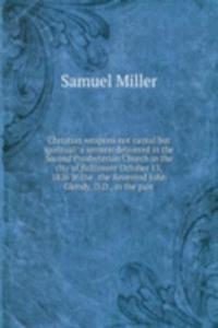 Christian weapons not carnal but spiritual: a sermon delivered in the Second Presbyterian Church in the city of Baltimore October 13, 1826 at the . the Reverend John Glendy, D.D., in the past