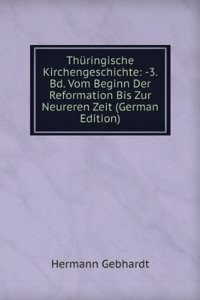 Thuringische Kirchengeschichte: -3. Bd. Vom Beginn Der Reformation Bis Zur Neureren Zeit (German Edition)