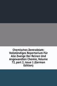 Chemisches Zentralblatt: Vollstandiges Repertorium Fur Alle Zweige Der Reinen Und Angewandten Chemie, Volume 72, part 2, issue 1 (German Edition)