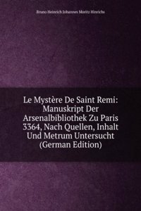 Le Mystere De Saint Remi: Manuskript Der Arsenalbibliothek Zu Paris 3364, Nach Quellen, Inhalt Und Metrum Untersucht (German Edition)