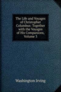 Life and Voyages of Christopher Columbus: Together with the Voyages of His Companions, Volume 3