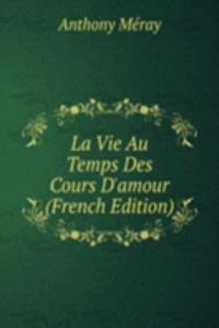 La Vie Au Temps Des Cours D'amour (French Edition)