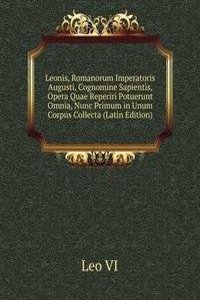 Leonis, Romanorum Imperatoris Augusti, Cognomine Sapientis, Opera Quae Reperiri Potuerunt Omnia, Nunc Primum in Unum Corpus Collecta (Latin Edition)