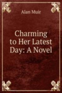 Charming to Her Latest Day: A Novel