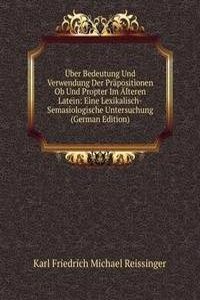 Uber Bedeutung Und Verwendung Der Prapositionen Ob Und Propter Im Alteren Latein: Eine Lexikalisch-Semasiologische Untersuchung (German Edition)