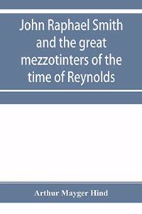 John Raphael Smith and the great mezzotinters of the time of Reynolds