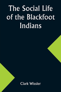 Social Life of the Blackfoot Indians