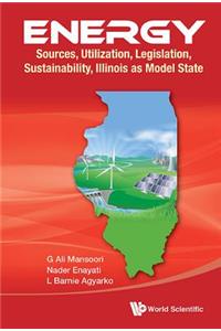 Energy: Sources, Utilization, Legislation, Sustainability, Illinois as Model State: Source, Utiliz, Legisl, Sustain, Illinois as Model