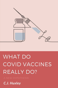 What Do COVID Vaccines Really Do?