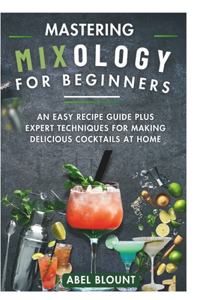 Mastering Mixology for Beginners