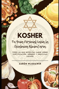 Kosher: TU GUÍA PERSONAL HACIA LA EXCELENCIA ALIMENTARIA: Todo lo que Necesitas Saber sobre Certificación, Normas y Prácticas Kosher