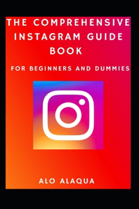 Comprehensive Instagram Guide Book For Beginners And Dummies