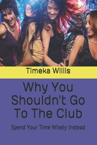 Why You Shouldn't Go To The Club