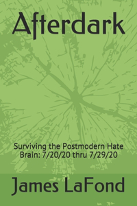 Afterdark: Surviving the Postmodern Hate Brain: 7/20/20 thru 7/29/20