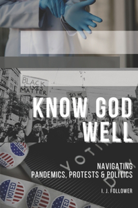 Know God Well: Navigating Pandemics, Protests & Politics