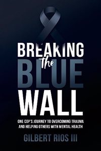 Breaking the Blue Wall: One Cops Journey to Overcoming Trauma and Helping Others with Mental Health