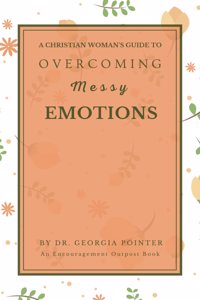 A Christian Woman's Guide to Overcoming Messy Emotions