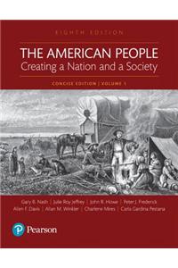 The American People: Creating a Nation and a Society: Concise Edition, Volume 1