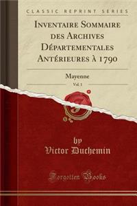 Inventaire Sommaire Des Archives DÃ©partementales AntÃ©rieures Ã? 1790, Vol. 1: Mayenne (Classic Reprint)