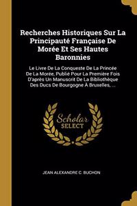 Recherches Historiques Sur La Principauté Française De Morée Et Ses Hautes Baronnies