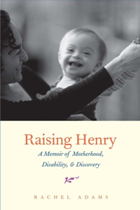 Raising Henry: A Memoir of Motherhood, Disability, & Discovery