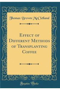 Effect of Different Methods of Transplanting Coffee (Classic Reprint)