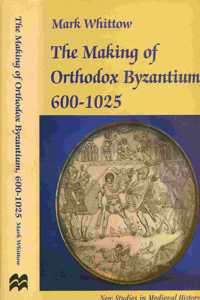 The Making of Orthodox Byzantium, 600-1025 (New Studies in Mediaeval History)
