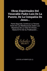 Obras Espirituales Del Venerable Padre Luis De La Puente, De La Compañia De Jesus...