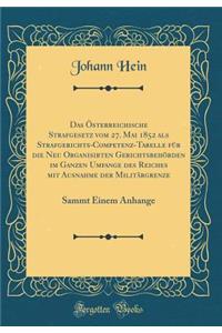 Das ï¿½sterreichische Strafgesetz Vom 27. Mai 1852 ALS Strafgerichts-Competenz-Tabelle Fï¿½r Die Neu Organisirten Gerichtsbehï¿½rden Im Ganzen Umfange Des Reiches Mit Ausnahme Der Militï¿½rgrenze: Sammt Einem Anhange (Classic Reprint)