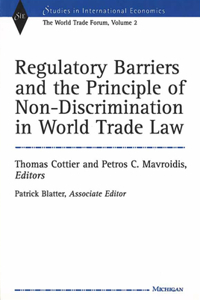 Regulatory Barriers and the Principle of Non-Discrimination in World Trade Law: Past, Present, and Future