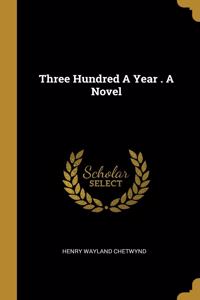 Three Hundred A Year . A Novel