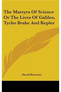 Martyrs Of Science Or The Lives Of Galileo, Tycho Brahe And Kepler