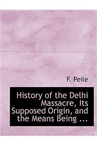 History of the Delhi Massacre, Its Supposed Origin, and the Means Being ...