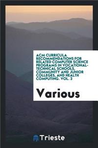 ACM Curricula Recommendations for Related Computer Science Programs in Vocational-Technical Schools, Community and Junior Colleges, and Health Computing