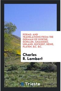 Poems: And Translations from the German of Goethe, Schiller, Chamisso, Uhland, RÃ¼ckert, Heine ...