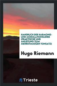 Handbuch Der Harmonie- Und Modulationslehre (Praktische Und Anleitung Zum Mehrstimmigen Tonsatz)