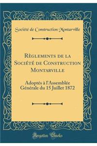 Rï¿½glements de la Sociï¿½tï¿½ de Construction Montarville: Adoptï¿½s ï¿½ l'Assemblï¿½e Gï¿½nï¿½rale Du 15 Juillet 1872 (Classic Reprint)