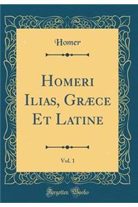 Homeri Ilias, Grï¿½ce Et Latine, Vol. 1 (Classic Reprint)