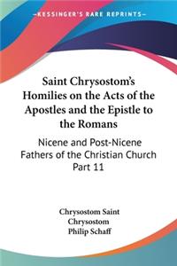 Saint Chrysostom's Homilies on the Acts of the Apostles and the Epistle to the Romans