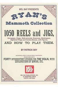 Ryan's Mammoth Collection: 1050 Reels and Jigs, Hornpipes, Clogs, Walk-Around, Essences, Strathspeys, Highland Fligns and Contra Dances, with Figures, and How to Play Them