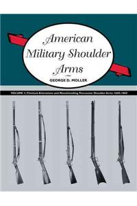 American Military Shoulder Arms, Volume 3: Flintlock Alterations and Muzzleloading Percussion Shoulder Arms, 1840-1865